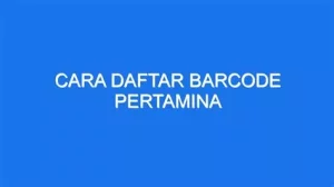 Mau Daftar Barcode Pertamina? Ikuti Langkah Ini!