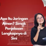 Apa Itu Jaringan Aman? Simak Penjelasan Lengkapnya di Sini