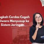 Langkah Cerdas Cegah Malware Menyusup ke Sistem Jaringan