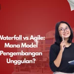 Waterfall vs Agile: Mana Model Pengembangan Unggulan?